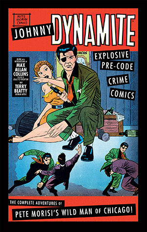 Johnny Dynamite: Explosive Pre-Code Crime Comics—The Complete Adventures of Pete Morisi’s Wild Man of Chicago